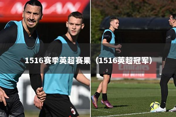 1516赛季英超赛果（1516英超冠军）