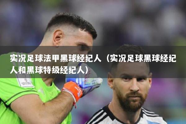 实况足球法甲黑球经纪人（实况足球黑球经纪人和黑球特级经纪人）