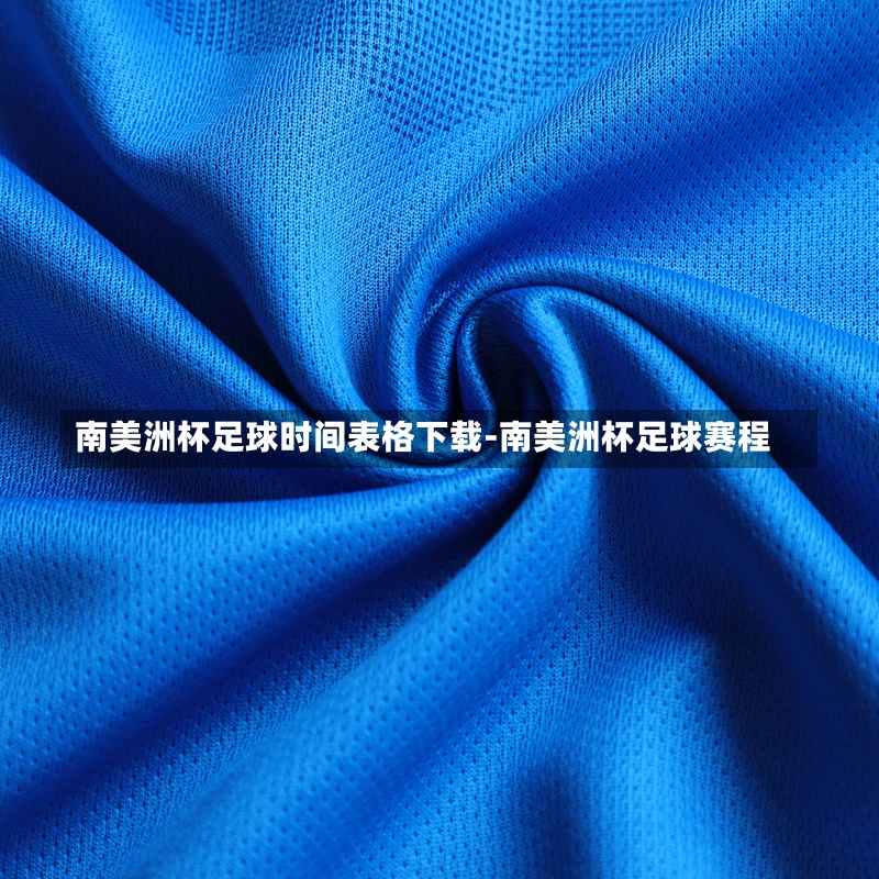 南美洲杯足球时间表格下载-南美洲杯足球赛程