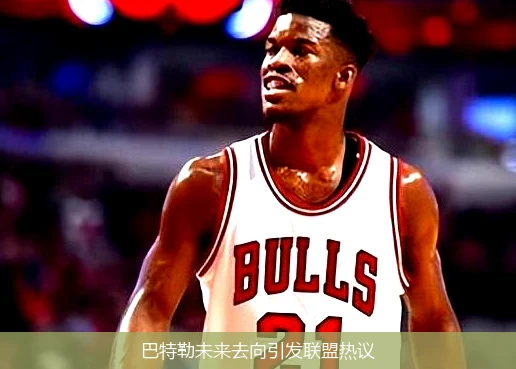 巴特勒未来去向引发联盟热议