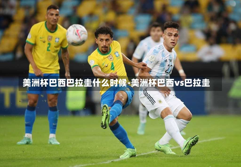 美洲杯巴西巴拉圭什么时候-美洲杯巴西vs巴拉圭