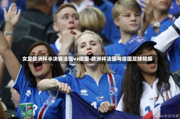 女足欧洲杯半决赛法国vs德国-欧洲杯法国与德国足球视频