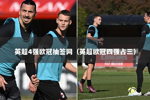 英超4强欧冠抽签网（英超欧冠四强占三）