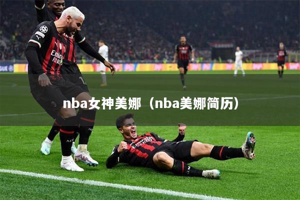 nba女神美娜（nba美娜简历）