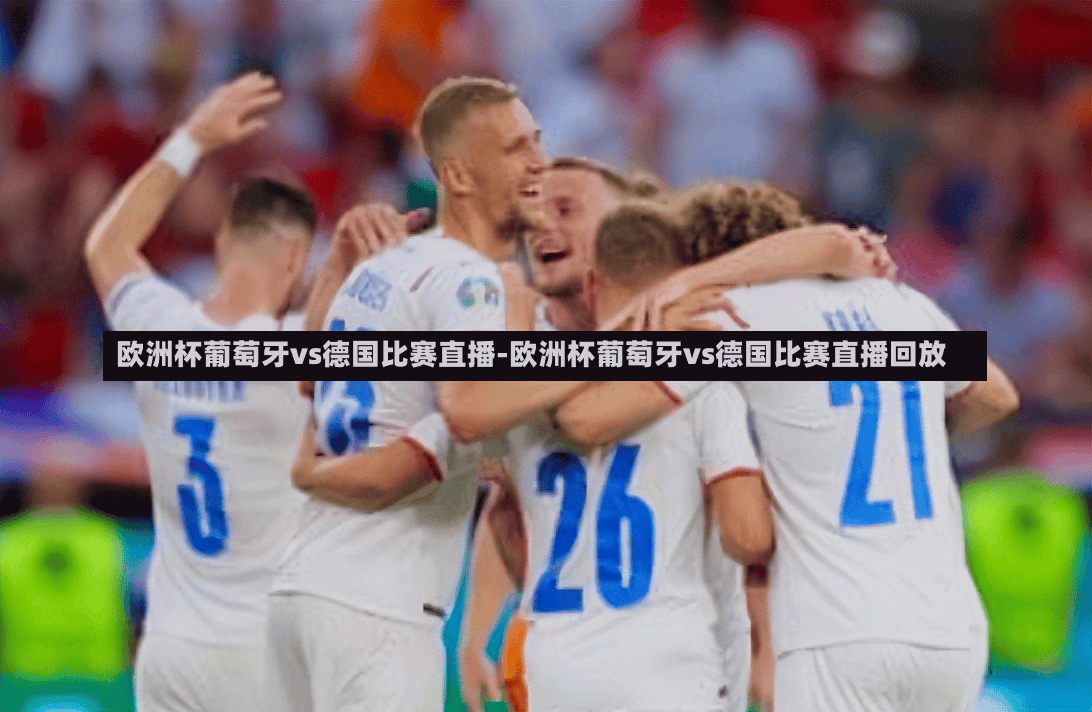 欧洲杯葡萄牙vs德国比赛直播-欧洲杯葡萄牙vs德国比赛直播回放