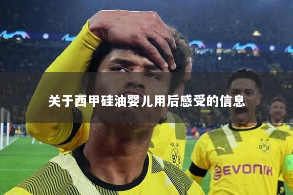 关于西甲硅油婴儿用后感受的信息