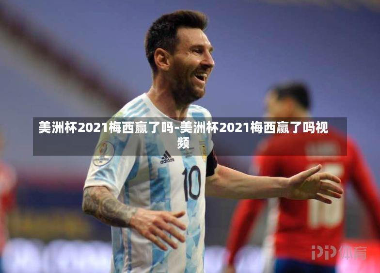 美洲杯2021梅西赢了吗-美洲杯2021梅西赢了吗视频