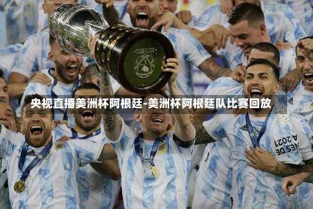 央视直播美洲杯阿根廷-美洲杯阿根廷队比赛回放