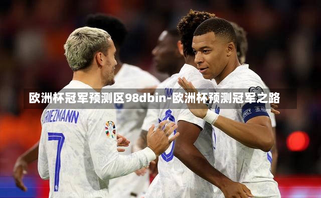 欧洲杯冠军预测区98dbin-欧洲杯预测冠军之路