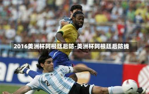 2016美洲杯阿根廷后防-美洲杯阿根廷后防线