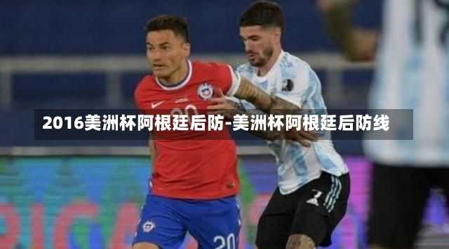 2016美洲杯阿根廷后防-美洲杯阿根廷后防线