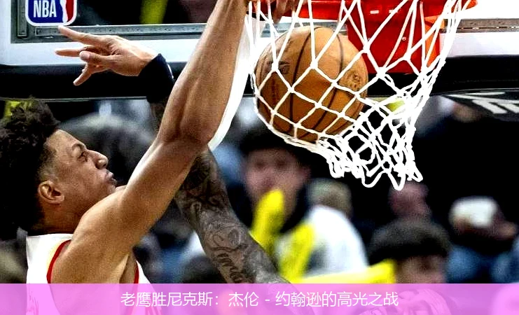 老鹰胜尼克斯：杰伦 - 约翰逊的高光之战