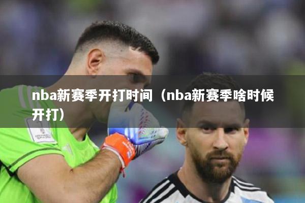 nba新赛季开打时间（nba新赛季啥时候开打）