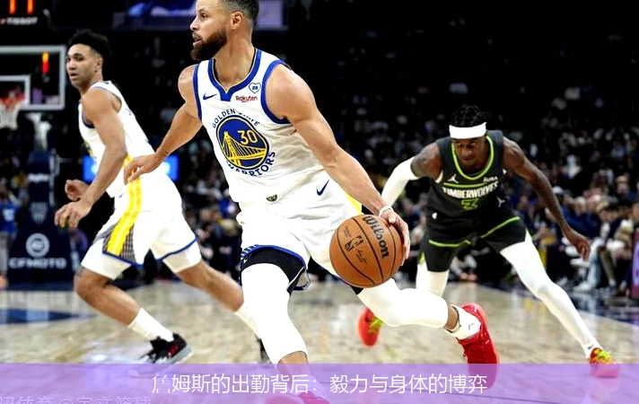 詹姆斯的出勤背后:毅力与身体的博弈