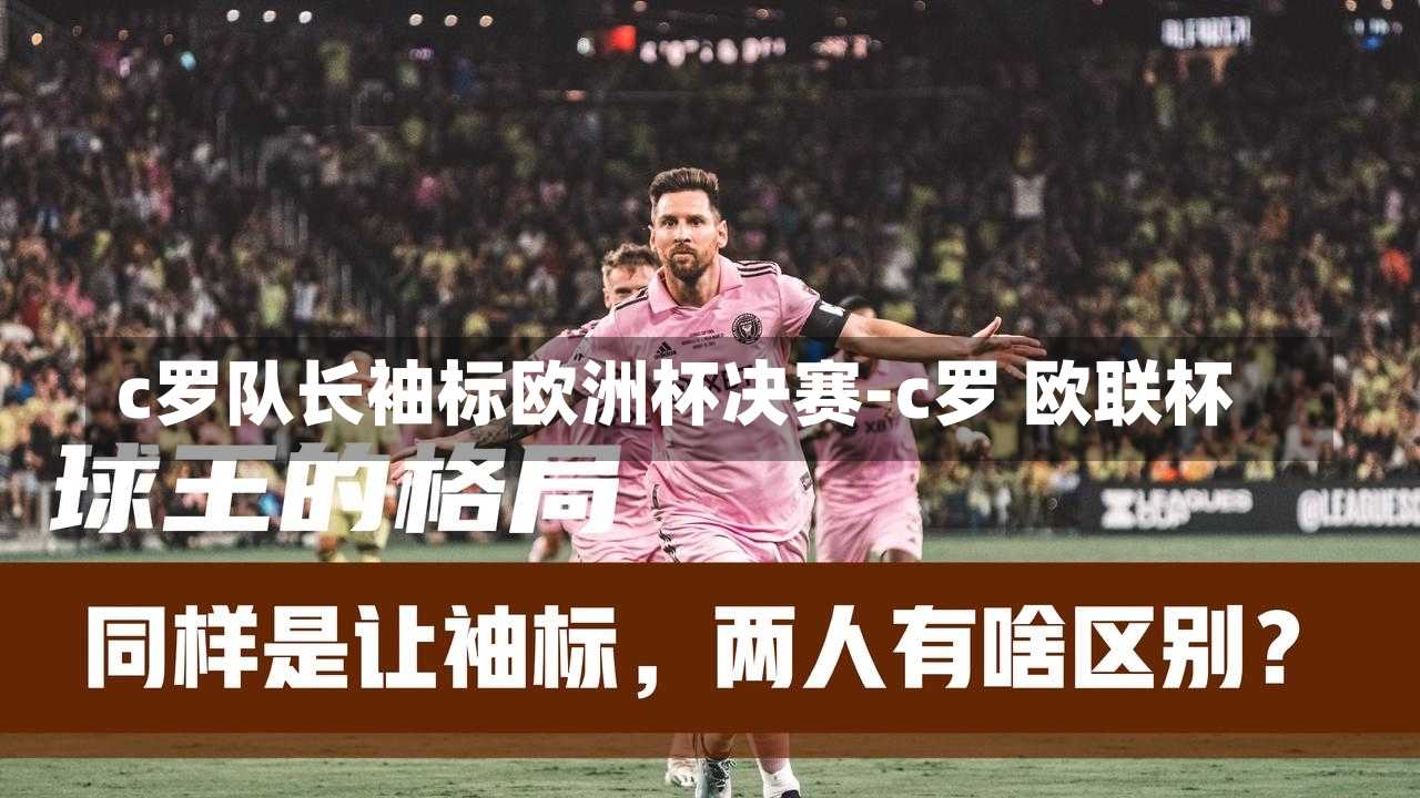 c罗队长袖标欧洲杯决赛-c罗 欧联杯