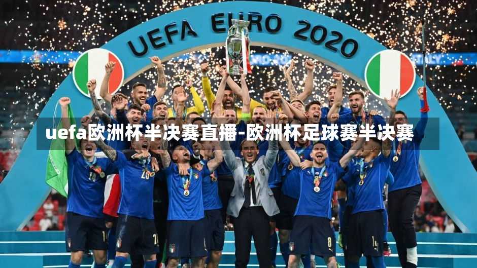 uefa欧洲杯半决赛直播-欧洲杯足球赛半决赛