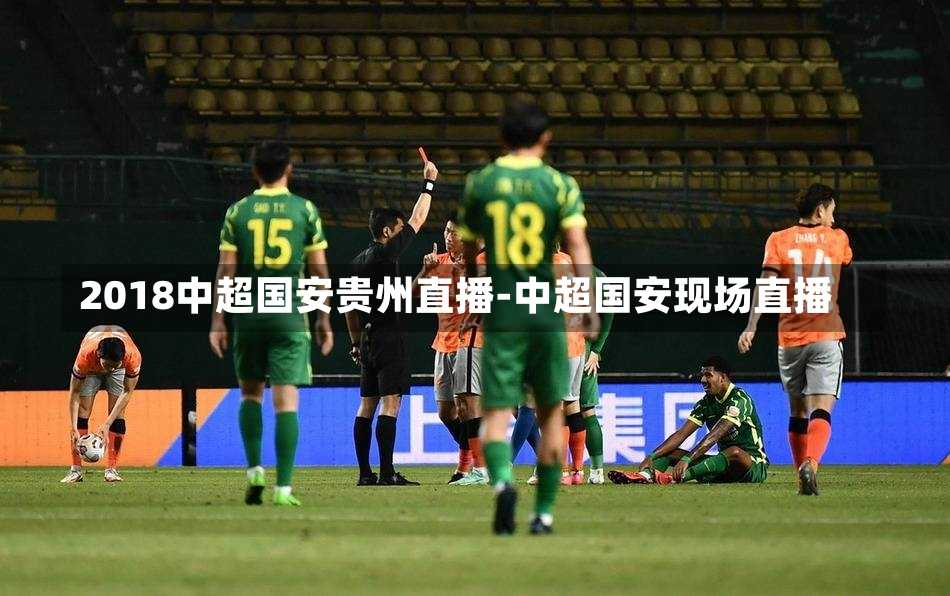 2018中超国安贵州直播-中超国安现场直播