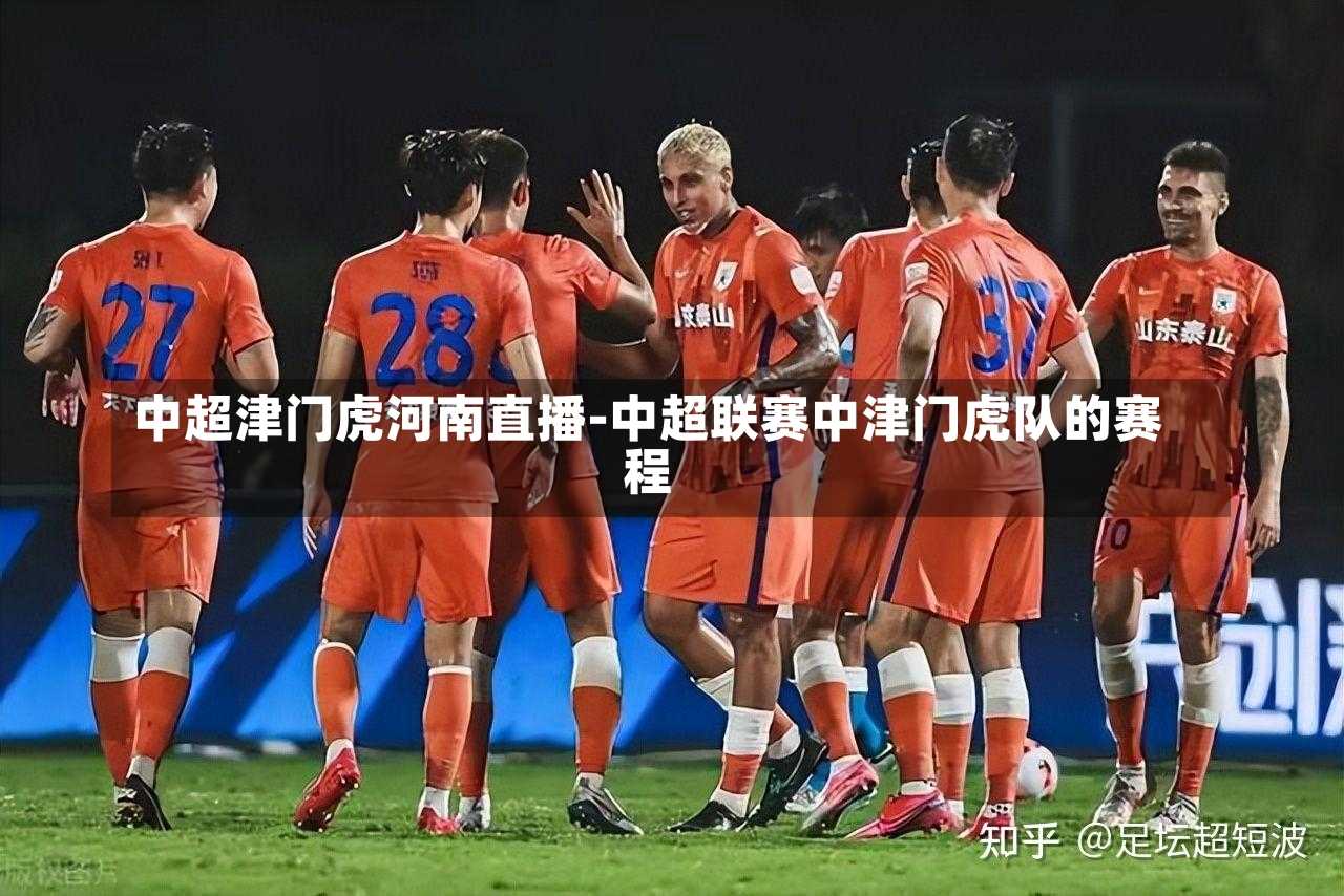 中超津门虎河南直播-中超联赛中津门虎队的赛程