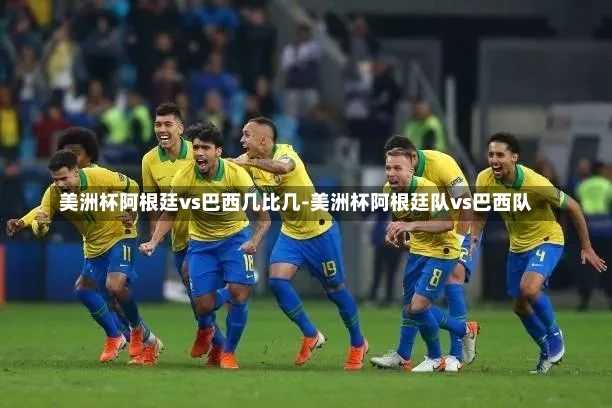 美洲杯阿根廷vs巴西几比几-美洲杯阿根廷队vs巴西队
