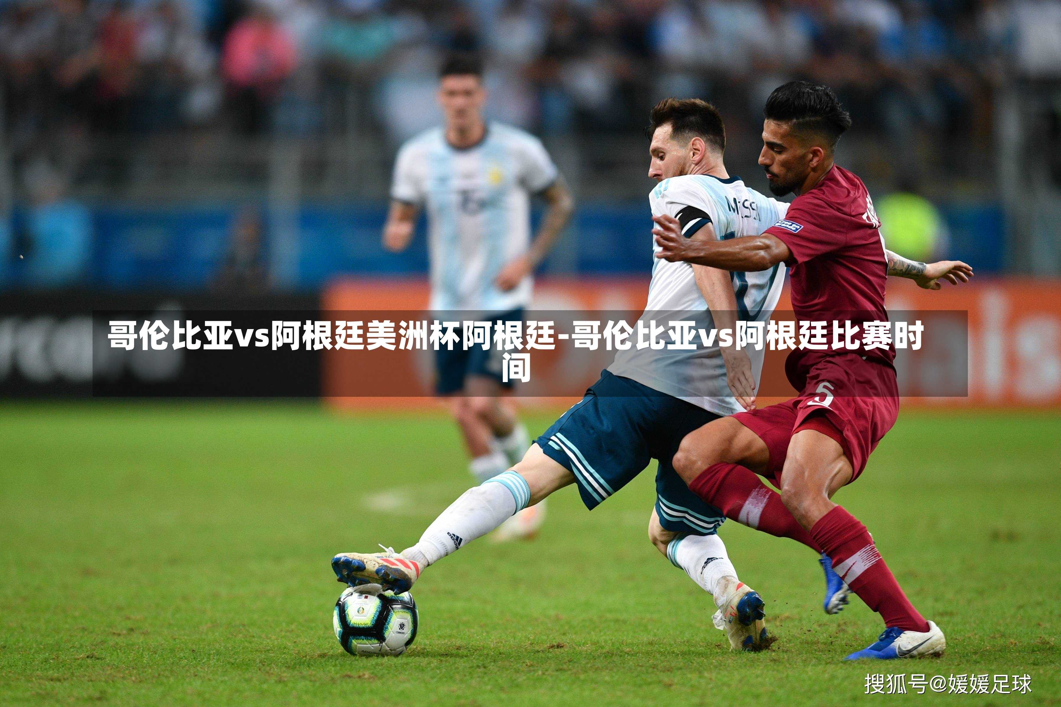 哥伦比亚vs阿根廷美洲杯阿根廷-哥伦比亚vs阿根廷比赛时间