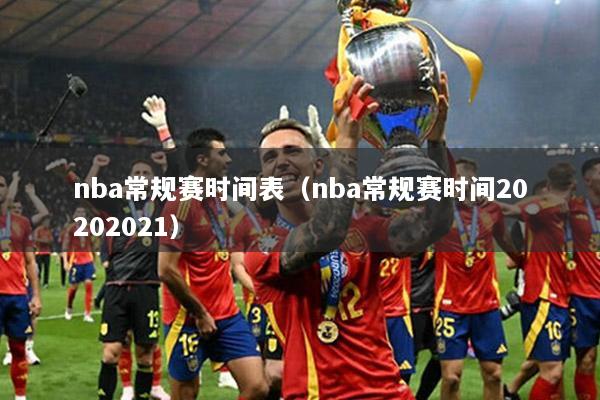 nba常规赛时间表（nba常规赛时间20202021）
