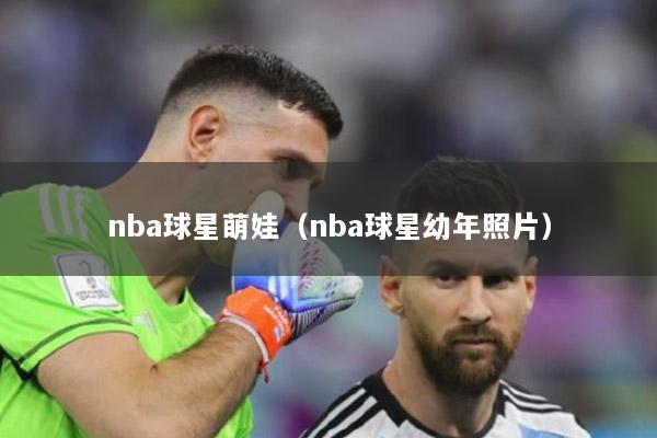 nba球星萌娃（nba球星幼年照片）