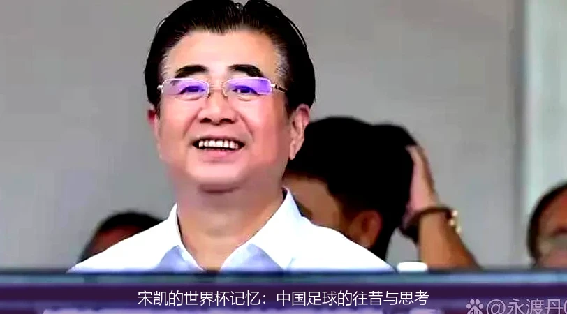 宋凯的世界杯记忆:中国足球的往昔与思考
