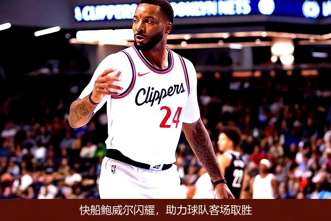 快船鲍威尔闪耀，助力球队客场取胜