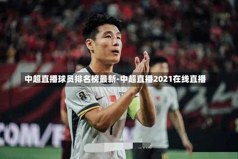 中超直播球员排名榜最新-中超直播2021在线直播