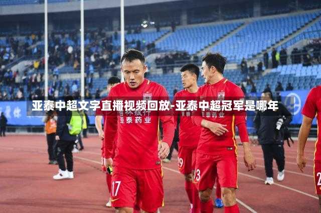 亚泰中超文字直播视频回放-亚泰中超冠军是哪年