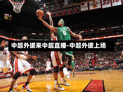 中超外援来中超直播-中超外援上场