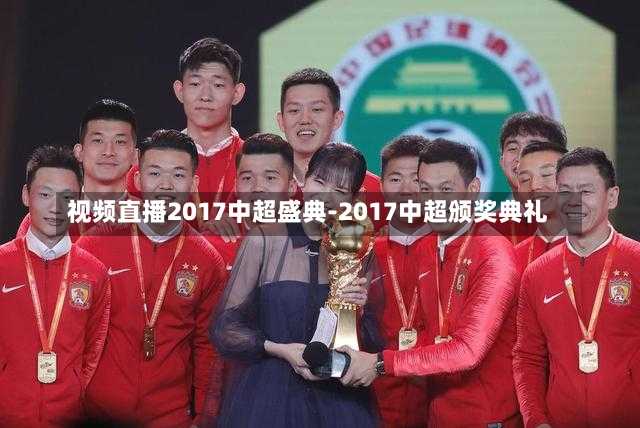 视频直播2017中超盛典-2017中超颁奖典礼