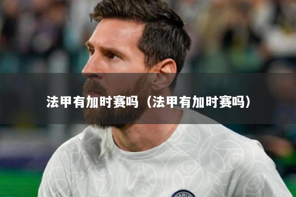 法甲有加时赛吗（法甲有加时赛吗）