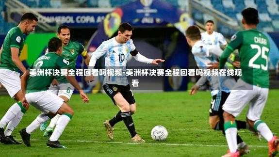 美洲杯决赛全程回看吗视频-美洲杯决赛全程回看吗视频在线观看