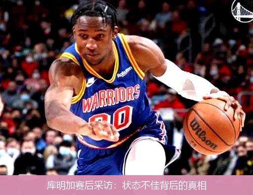 库明加赛后采访：状态不佳背后的真相
