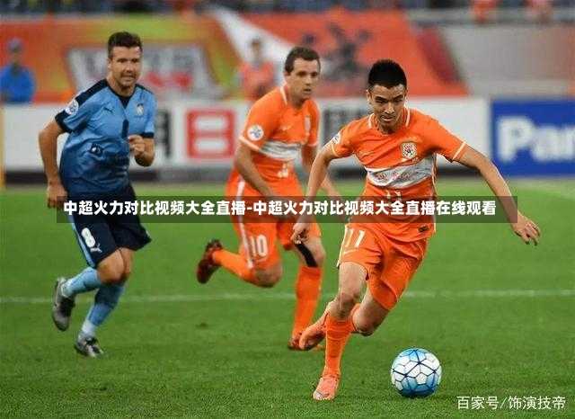 中超火力对比视频大全直播-中超火力对比视频大全直播在线观看