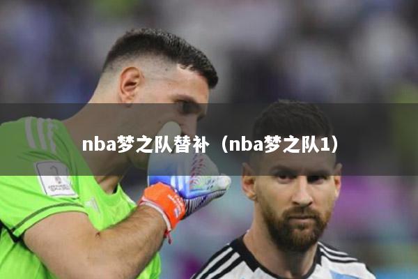 nba梦之队替补（nba梦之队1）
