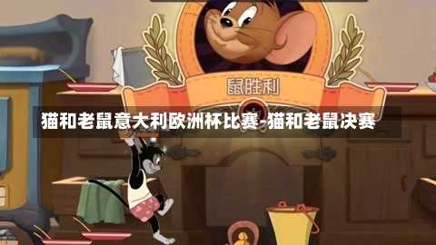猫和老鼠意大利欧洲杯比赛-猫和老鼠决赛