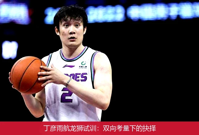 丁彦雨航龙狮试训：双向考量下的抉择
