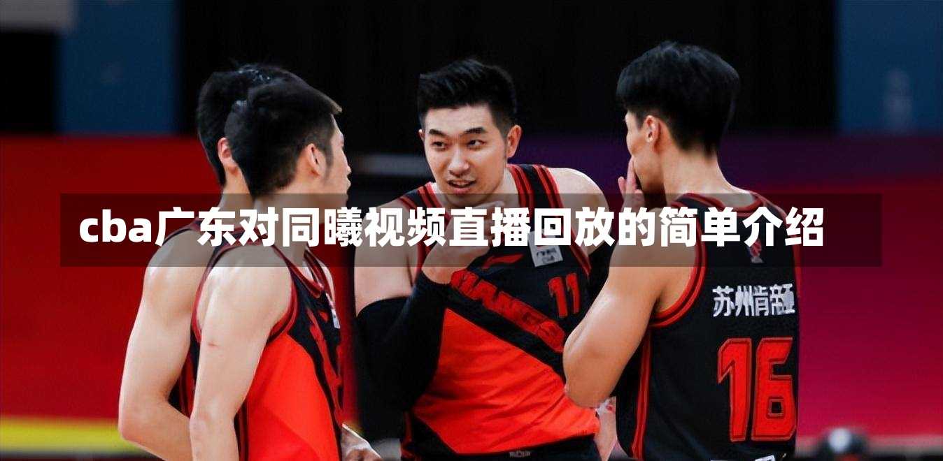 cba广东对同曦视频直播回放的简单介绍