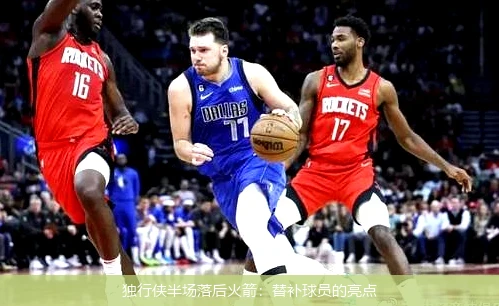 独行侠半场落后火箭：替补球员的亮点