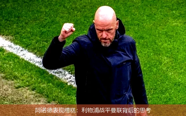 阿诺德表现糟糕：利物浦战平曼联背后的思考