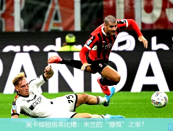 奥卡福租借莱比锡：米兰的“慷慨”之举？