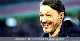 4月12日讯,胡梅尔斯最后一舞？科瓦奇三句话藏玄机 威斯特法伦暗流涌动