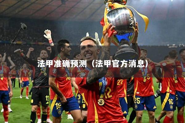 法甲准确预测（法甲官方消息）