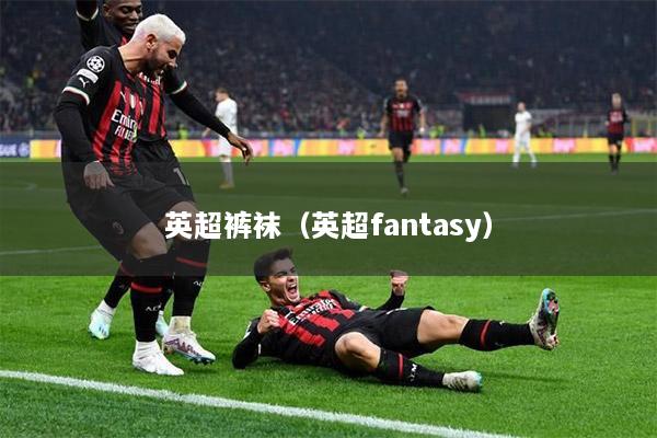 英超裤袜（英超fantasy）