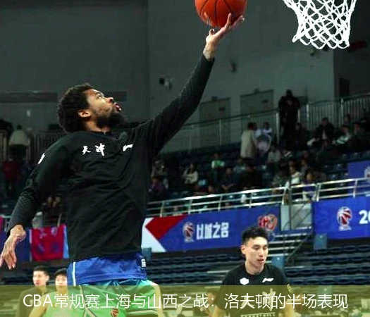 CBA常规赛上海与山西之战：洛夫顿的半场表现