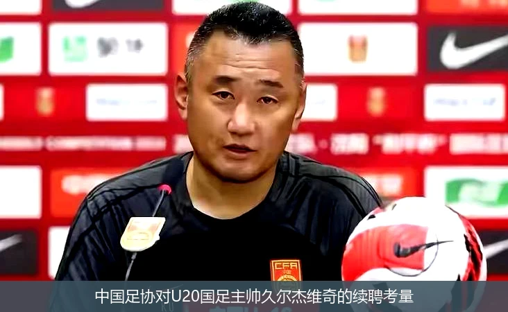 中国足协对U20国足主帅久尔杰维奇的续聘考量